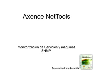 Axence NetTools



Monitorización de Servicios y máquinas
                SNMP
 