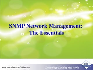 Technology www.idc-online.com/slideshare Training that Works 
ID 
C 
SNMP Network Management: 
The Essentials 
 