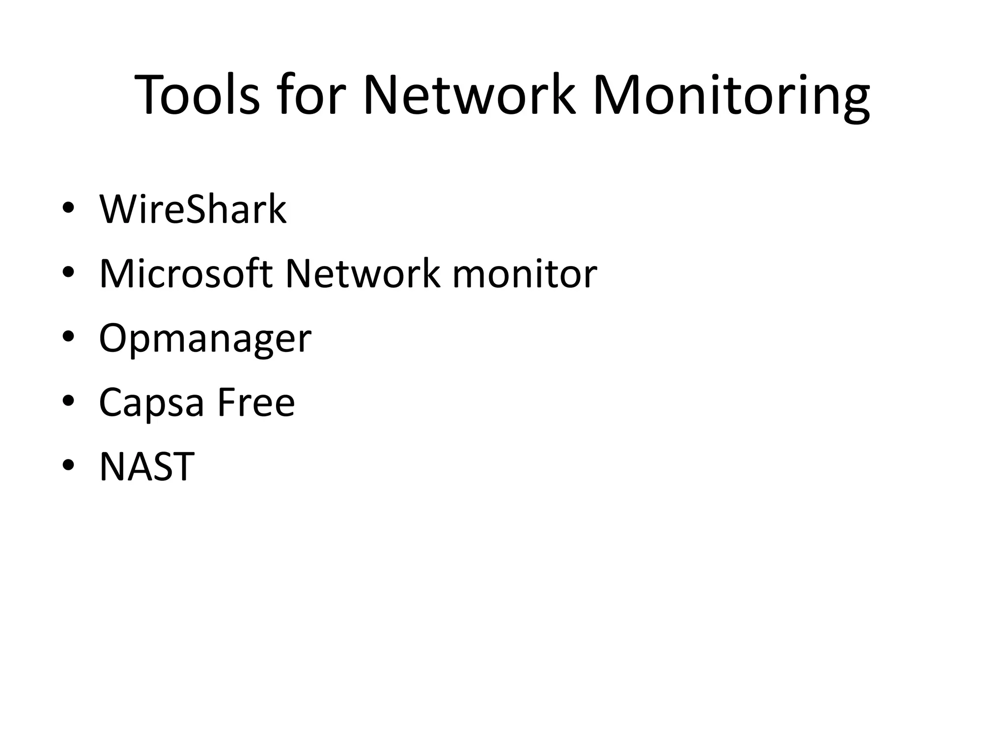 Tools for Network Monitoring
• WireShark
• Microsoft Network monitor
• Opmanager
• Capsa Free
• NAST