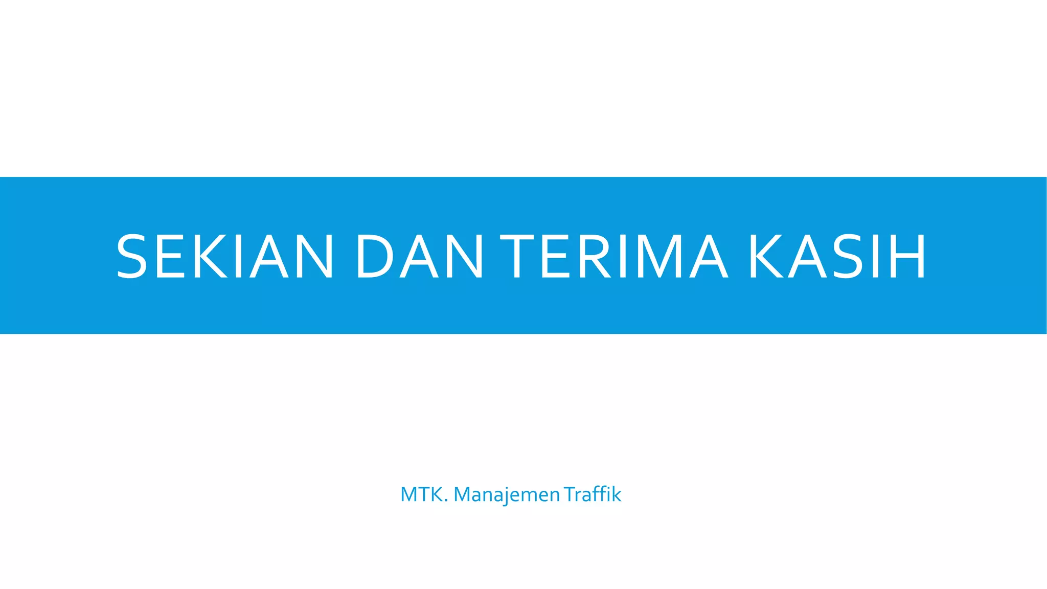 SEKIAN DAN TERIMA KASIH

MTK. Manajemen Traffik

 