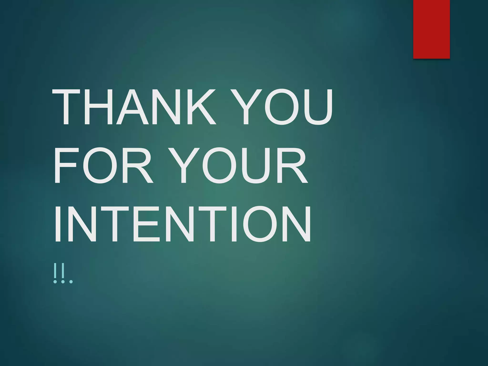 THANK YOU
FOR YOUR
INTENTION
!!.
 