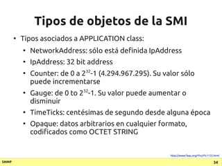 Tipos de objetos de la SMI
       ●
           Tipos asociados a APPLICATION class:
           ●
               NetworkAdd...