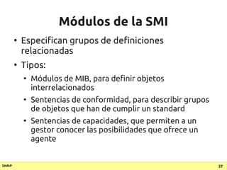 Módulos de la SMI
       ●
           Especifican grupos de definiciones
           relacionadas
       ●
           Tipos...