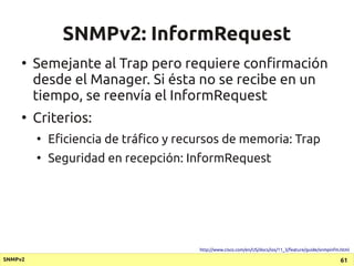 SNMPv2: InformRequest
     ●
         Semejante al Trap pero requiere confirmación
         desde el Manager. Si ésta no s...