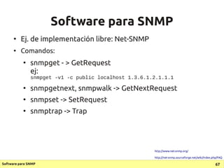 Software para SNMP
      ●
          Ej. de implementación libre: Net-SNMP
      ●
          Comandos:
           ●
      ...