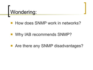 Wondering: How does SNMP work in networks? Why IAB recommends SNMP?  Are there any SNMP disadvantages?  