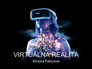 VIRTUÁLNA REALITA
Simona Fábryová
 