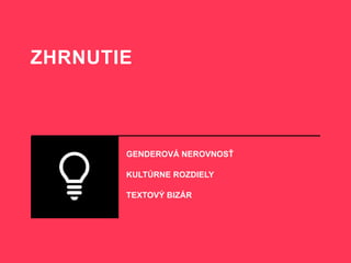 ZHRNUTIE
1% GENDEROVÁ NEROVNOSŤ
KULTÚRNE ROZDIELY
TEXTOVÝ BIZÁR
 