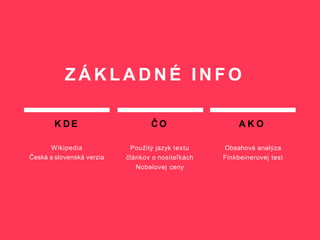 Z Á K L A D N É I N F O
K D E
Wikipedia
Česká a slovenská verzia
ČO
Použitý jazyk textu
článkov o nositeľkách
Nobelovej ceny
A K O
Obsahová analýza
Finkbeinerovej test
 