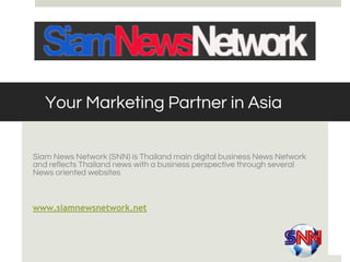 Your Marketing Partner in Asia
Siam News Network (SNN) is Thailand main digital business News Network
and reflects Thailand news with a business perspective through several
News oriented websites

www.siamnewsnetwork.net

 