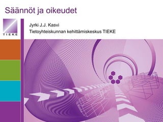 Säännöt ja oikeudet
      Jyrki J.J. Kasvi
      Tietoyhteiskunnan kehittämiskeskus TIEKE
 