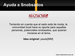 Ayuda a Snobsados ,[object Object],[object Object],www.mazmorra.com.ar 