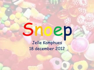 Snoep
 Jelle Kamphues
18 december 2012
 
