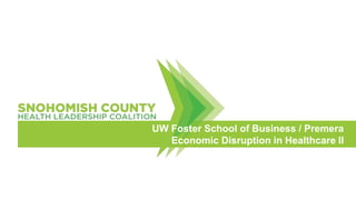 UW Foster School of Business / Premera
Economic Disruption in Healthcare II
 