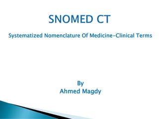 Systematized Nomenclature Of Medicine-Clinical Terms
By
Ahmed Magdy
 