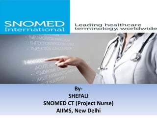 By-
SHEFALI
SNOMED CT (Project Nurse)
AIIMS, New Delhi
 