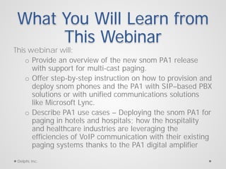 What You Will Learn from
This Webinar

This webinar will:
o Provide an overview of the new snom PA1 release
with support f...