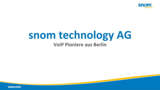 snom	
  technology	
  AG	
  
VoIP	
  Pioniere	
  aus	
  Berlin	
  
	
  
	
  
 
