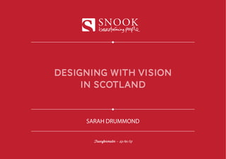 SNOOK



designing with vision
     in scotland


     SARAH DRUMMOND


       Transformater - 23/01/13
 