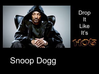 Snoop Dogg
Drop
It
Like
It’s
 
