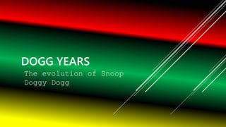 DOGG YEARS
The evolution of Snoop
Doggy Dogg
 