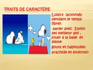 TRAITS DE CARACTÉRELoisirs (activités pendant le temps libre): parler avec Emilio ses meilleur ami , jouer á la balle et sieste gouts et habitudes:arachide et endormir