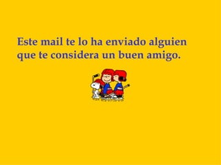 Este mail te lo ha enviado alguien que te considera un buen amigo. 