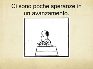 Ci sono poche speranze in
un avanzamento.