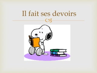 
Il fait ses devoirs