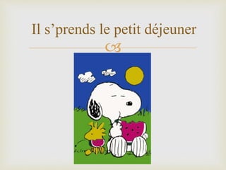 
Il s’prends le petit déjeuner