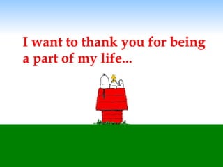 I want to thank you for being a part of my life... 