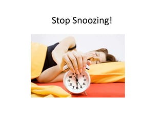 Stop Snoozing!
 