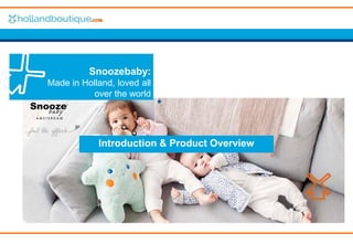 Snoozebaby:
Made in Holland, loved all
over the world
Introduction & Product Overview
 