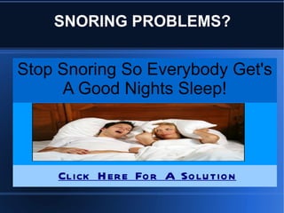 Stop Snoring So Everybody Get's A Good Nights Sleep! ,[object Object],SNORING PROBLEMS? 