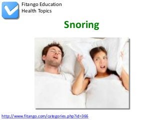 Fitango Education
          Health Topics

                               Snoring




http://www.fitango.com/categories.php?id=366
 