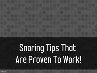 Snoring Tips That
Are Proven To Work!
 