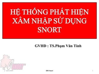 IDS Snort 10/1/2009 GVHD : TS.Phạm Văn Tính 