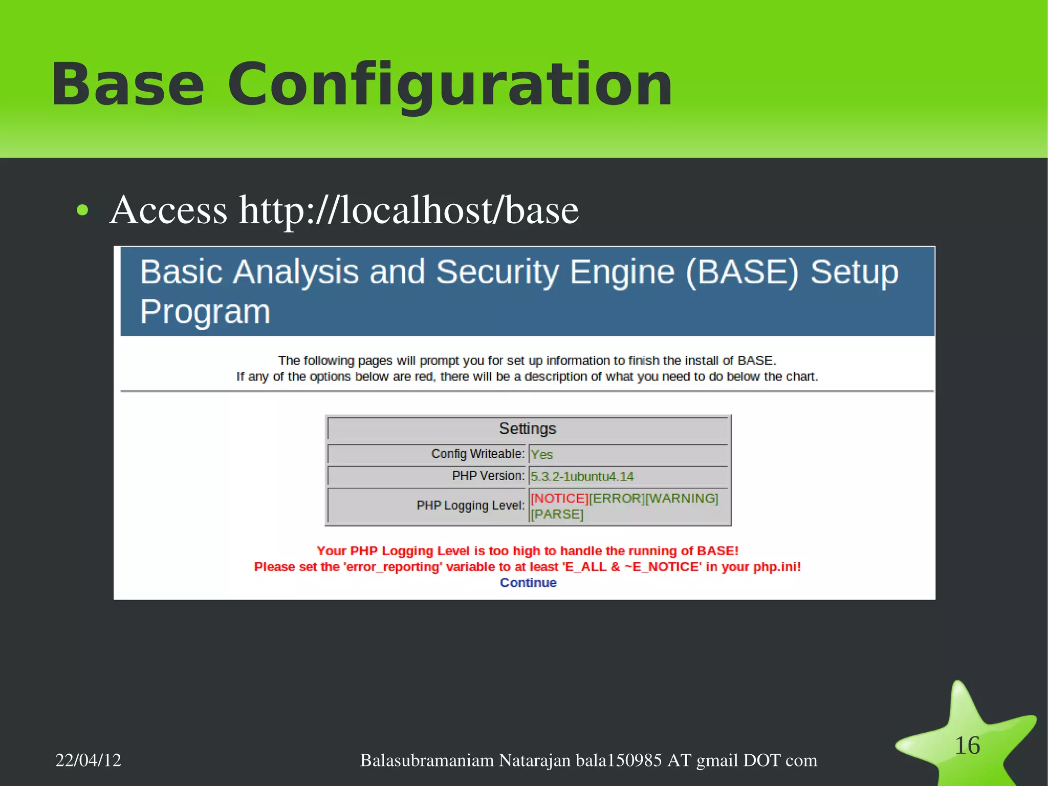 Base Configuration
  ●   Access http://localhost/base




22/04/12            Balasubramaniam Natarajan bala150985 AT gmail DOT com
                                                                            16
 