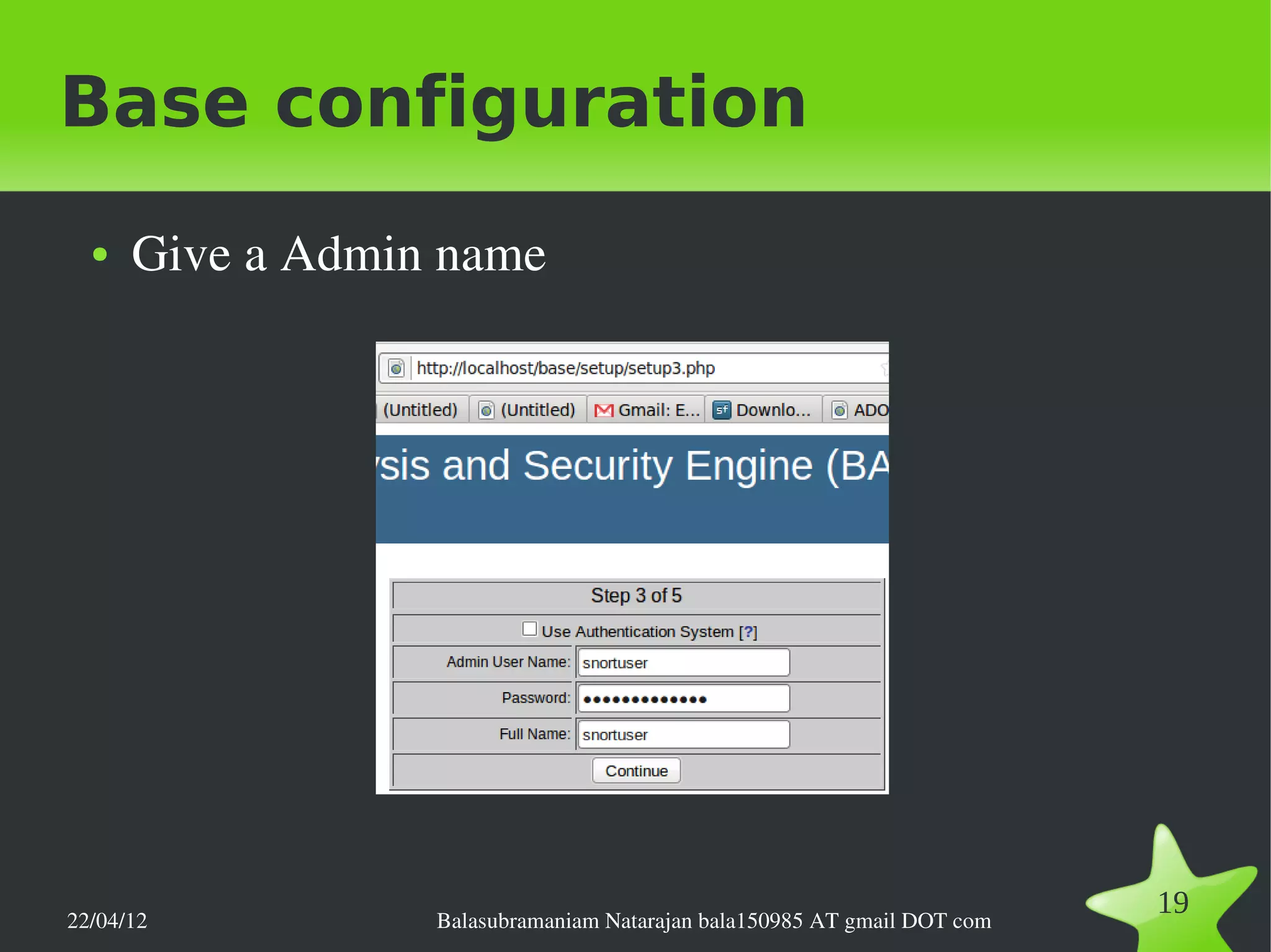 Base configuration
  ●   Give a Admin name




22/04/12          Balasubramaniam Natarajan bala150985 AT gmail DOT com
                                                                          19
 
