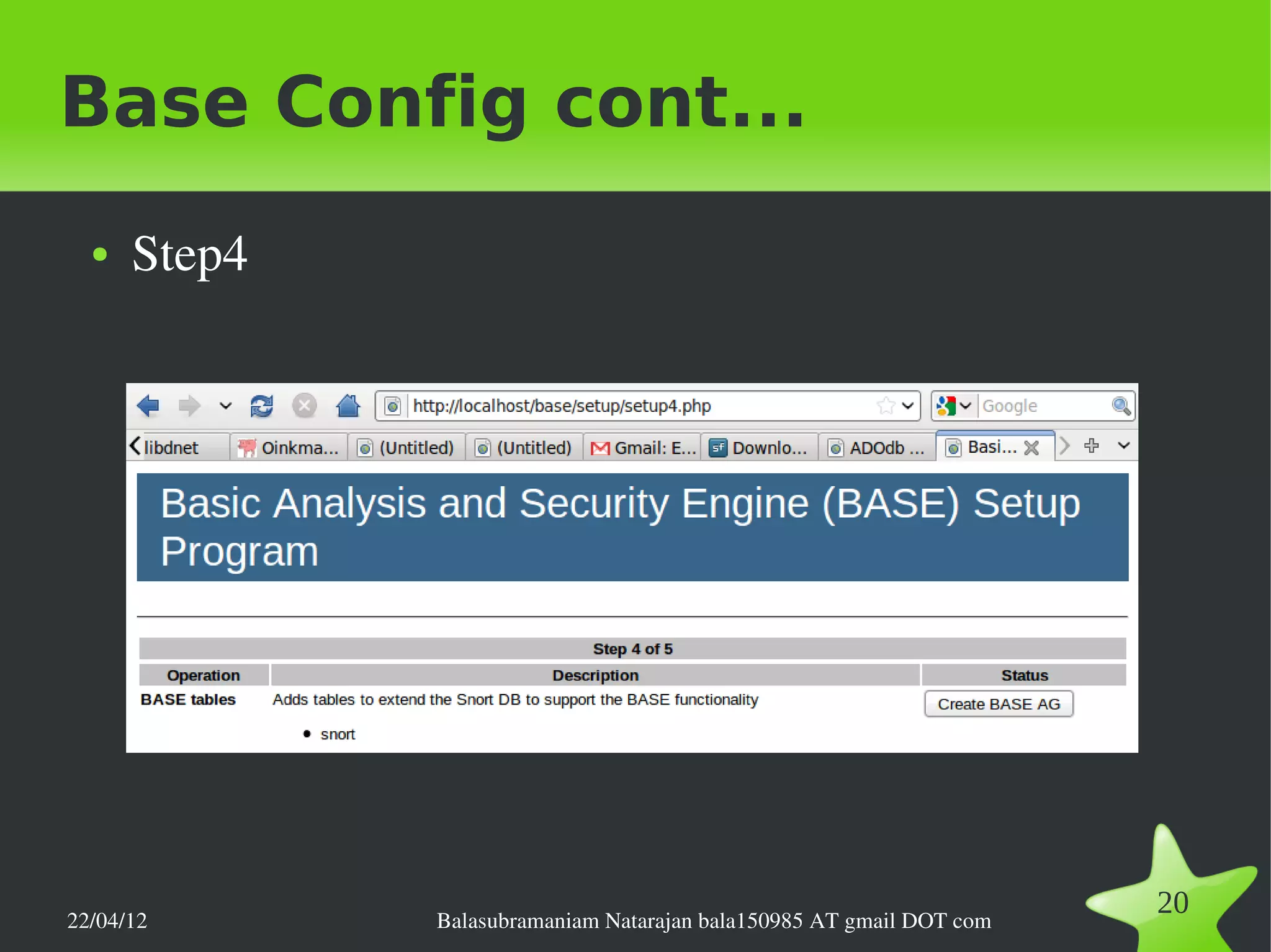 Base Config cont...
  ●   Step4




22/04/12      Balasubramaniam Natarajan bala150985 AT gmail DOT com
                                                                      20
 