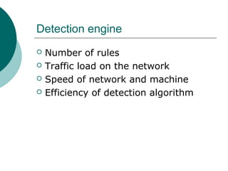 Detection engine





Number of rules
Traffic load on the network
Speed of network and machine
Efficiency of detection algorithm

 
