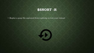 $SNORT -R
• Replay a pcap file captured from tcpdump to test your ruleset
 