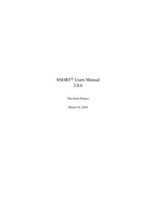 SNORT R
Users Manual
2.8.6
The Snort Project
March 19, 2010
 