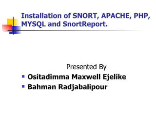 Installation of SNORT, APACHE, PHP, MYSQL and SnortReport. ,[object Object],[object Object],[object Object]