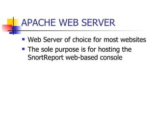 APACHE WEB SERVER Web Server of choice for most websites The sole purpose is for hosting the SnortReport web-based console 