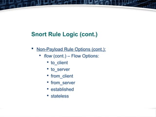30
Snort Rule Logic (cont.)
 Non-Payload Rule Options (cont.):

flow (cont.) – Flow Options:

to_client

to_server

from_client

from_server

established

stateless
 