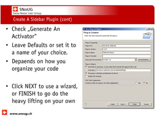 Social Collaboration 39: "Vernetzte Informationswelt“
www.dnug.de
Create A Sidebar Plugin (cont)
• Check „Generate An
Activator“
• Leave Defaults or set it to
a name of your choice.
• Depaends on how you
organize your code
• Click NEXT to use a wizard,
or FINISH to go do the
heavy lifting on your own
 