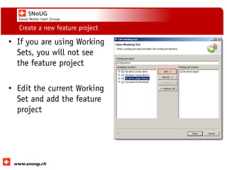 Social Collaboration 39: "Vernetzte Informationswelt“
www.dnug.de
Create a new feature project
• If you are using Working
Sets, you will not see
the feature project
• Edit the current Working
Set and add the feature
project
 