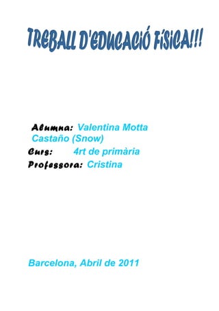 Alumna: Valentina Motta
 Castaño (Snow)
Curs:    4rt de primària
Professora: Cristina




Barcelona, Abril de 2011
 