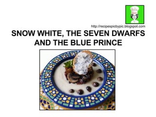 SNOW WHITE, THE SEVEN DWARFS AND THE BLUE PRINCE http://recipespicbypic.blogspot.com 